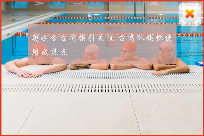 奥运会台湾旗引关注 台湾队旗帜使用成焦点