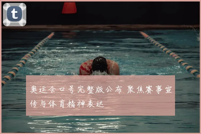 奥运会口号完整版公布 聚焦赛事宣传与体育精神表达