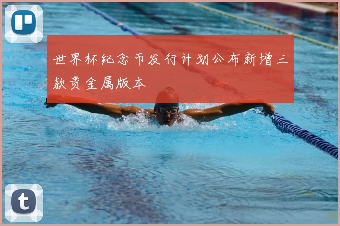 世界杯纪念币发行计划公布新增三款贵金属版本