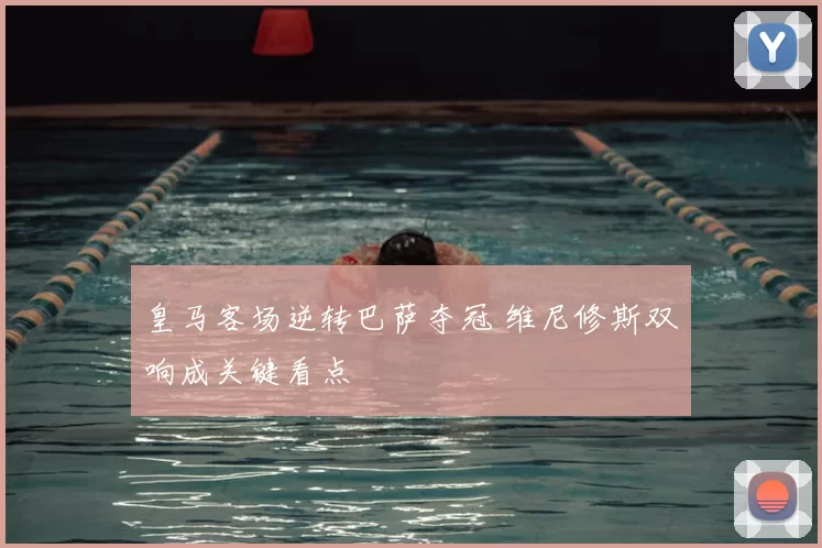 皇马客场逆转巴萨夺冠 维尼修斯双响成关键看点