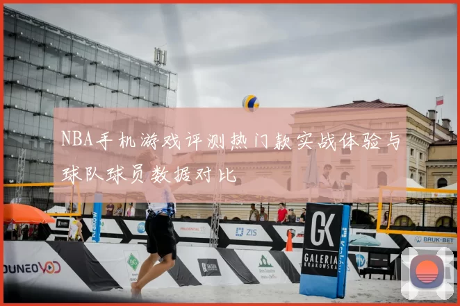 NBA手机游戏评测热门款实战体验与球队球员数据对比